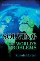 Solving the world's problems: give greed a chance 0595339611 Book Cover