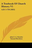 A Textbook Of Church History V1: A.D. 1-726 1168153697 Book Cover