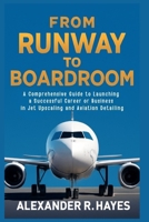 From Runway to Boardroom: A Comprehensive Guide to Launching a Successful Career or Business in Jet Upscaling and Aviation Detailing B0FSCT255D Book Cover