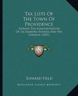 Tax Lists Of The Town Of Providence: During The Administration Of Sir Edmund Andros And His Council 1165887150 Book Cover