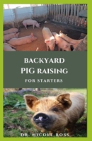 BACKYARD PIG RAISING FOR STRATERS: Step by Step Guide And Everything You Need To Know On Raising Pigs B08FP9NX6M Book Cover