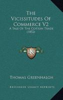 The Vicissitudes Of Commerce V2: A Tale Of The Cotton Trade 1165158671 Book Cover