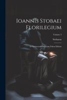 Ioannis Stobaei Florilegium: D Optimorum Librorum Fidem Editum; Volume 3 1021736627 Book Cover