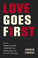 Love Goes First: How to Engage the World, Transform Your Relationships, and Live Out the Gospel 0310119413 Book Cover