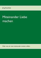 Miteinander Liebe machen: Oder wie wir zwei miteinander streiten sollten 3735721346 Book Cover