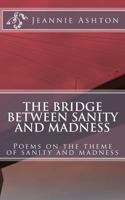 The Bridge Between Sanity And Madness: Poems on the theme of sanity and madness 1718946694 Book Cover