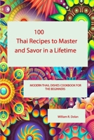 100 Thai Recipes to Master and Savor in a Lifetime: Modern Thail Dishes Cookbook For The Beginners B0CM6K37YL Book Cover