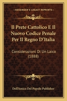 Il Prete Cattolico E Il Nuovo Codice Penale Per Il Regno D'Italia: Considerazioni Di Un Laico (1888) 1120417295 Book Cover