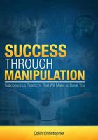 Success Through Manipulation: Subconscious Reactions That Will Make or Break You 0991761200 Book Cover