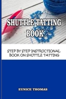 SHUTTLE TATTING BOOK: STEP BY STEP INSTRUCTIONAL BOOK ON SHUTTLE TATTING B0FRGJ2C7Q Book Cover