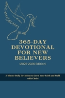 365-Day Devotional for New Believers (2025-2026 Edition): 5-Minute Daily Devotions to Grow Your Faith and Walk with Christ B0FFYHVCT4 Book Cover