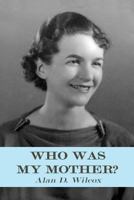 Who Was My Mother?: A Search for Understanding 1515008738 Book Cover