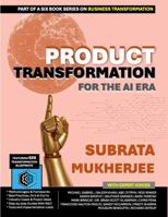 Product Transformation for the AI Era: Creating Value in a World of Intelligent Systems. The 6x6 Blueprint for Adaptive Innovation and AI-First ... series for enterprise transformation) 1971148040 Book Cover