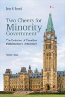 Two Cheers for Minority Government: The Evolution of Canadian Parliamentary Democracy, Second Edition 1487551541 Book Cover