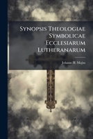 Synopsis Theologiae Symbolicae Ecclesiarum Lutheranarum: Ex Omnibus Libris Symbolicis, Eorundemque Verbis Propriis Ordine Systematico Adornata 1178973069 Book Cover