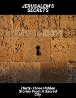 Jerusalem'S Secrets: Thirty-Three Hidden Stories From A Sacred City B0FT7SYFRY Book Cover