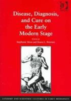 Disease, Diagnosis, and Cure on the Early Modern Stage 0754637913 Book Cover