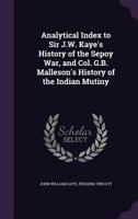 Analytical Index to Sir J.W. Kaye's History of the Sepoy War, and Col. G.B. Malleson's History of the Indian Mutiny 1377968839 Book Cover