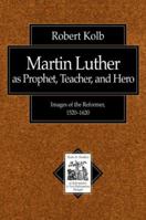 Martin Luther as Prophet, Teacher, and Hero: Images of the Reformer, 15201620 (Texts and Studies in Reformation and Post-Reformation Thought) 0853649979 Book Cover