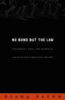 No Bond but the Law: Punishment, Race, and Gender in Jamaican State Formation, 1780-1870 (Next Wave: New Directions in Womens Studies) 9766401616 Book Cover