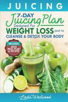 Juicing: 7-Day Juicing for Weight Loss Recipes: Cleanse & Detox Your Body 1099708923 Book Cover