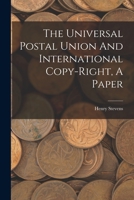 The Universal Postal Union And International Copy-right, A Paper 1017795339 Book Cover