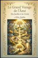Le Grand Voyage de l'Âme : Du Jardin à la Croix: Décoder le mythe chrétien comme carte de votre éveil intérieur (French Edition) B0GH8H5CTV Book Cover