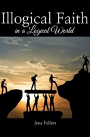 Illogical Faith in a Logical World B0FNVPK9RD Book Cover