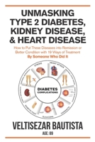 Unmasking Type 2 Diabetes, Kidney Disease, and Heart Disease: How to Put These Diseases into Remission or Better Condition with 19 Ways of Treatment 1735857920 Book Cover