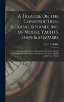 A Treatise On the Construction, Rigging, & Handling of Model Yachts, Ships & Steamers: With Remarks On Cruising & Racing Yachts, and the Management of ... Lines for Various Models and a Cutter Yacht 1015724817 Book Cover