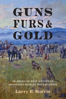 Guns, Furs, and Gold: An American West History of Indigenous Peoples and Explorers 1496237617 Book Cover