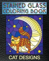 Cat Designs Stained Glass Coloring Book : 30 Cat Stain Glass Windows to Test Your Coloring and Shading Skills 1692280171 Book Cover