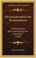 Die Incorporation Von Kirchenamtern: Mit Besonderer Berucksichtigung Von Osterreich (1900) 1147784809 Book Cover