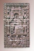 Christianity - Middle Ages to Reformation 1000-1599: The influences that shaped the doctrines of the modern Christian Church 1499527292 Book Cover