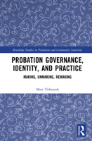 Probation Governance, Identity, and Practice: Making, Unmaking, Remaking (Routledge Studies in Probation and Community Sanctions) 1032876603 Book Cover