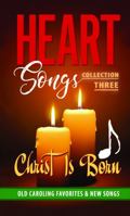 "Heart Songs" Collection Three — Christ Is Born 1734101644 Book Cover
