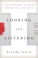 Looking and Listening: Conversations Between Modern Art and Music 1442241314 Book Cover
