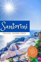 Santorini Travel Guide 2023: Expert Tips and Local Secrets for an Authentic Experience B0C5P7VXM8 Book Cover