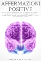 Affermazioni Positive: Più di 1000 affermazioni per la crescita personale. Aumenta l'autostima e l'intelligenza emotiva, diventa antifragile, migliora ... tuo linguaggio del corpo. (Italian Edition) B089HZMBB7 Book Cover