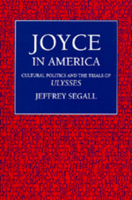 Joyce in America: Cultural Politics and the Trials of <i>Ulysses</i> 0520077466 Book Cover