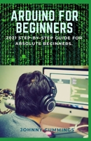 Arduino for Beginners: 2021 Step-by-Step Guide for Absolute Beginners. B08S2S3PL9 Book Cover
