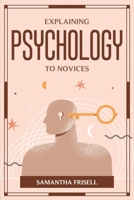 EXPLAINING PSYCHOLOGY TO NOVICES 1804776661 Book Cover