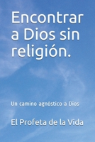 Encontrar a Dios Sin Religi?n : Un Camino Agn?stico a Dios 1936462230 Book Cover