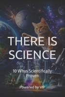 THERE IS SCIENCE: 10 Whys Scientifically Proven (Motivational Books with High Interesting Content) B0GXWGZV8L Book Cover