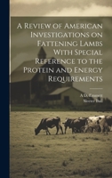 A Review of American Investigations on Fattening Lambs With Special Reference to the Protein and Energy Requirements 1020021004 Book Cover