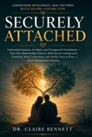 Securely Attached: Understand Anxious, Avoidant, and Disorganized Attachment - Heal Your Relationship Patterns, Build Secure Lasting Love, Transform Your Connections, and Finally Learn to Love B0H3G59GTP Book Cover