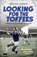 Looking for the Toffees: In Search of the Heroes of Everton 1471131718 Book Cover