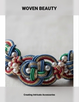 Woven Beauty: Creating Intricate Accessories B0G4WF8KSK Book Cover