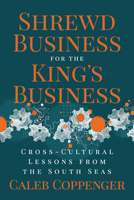 Shrewd Business for the King's Business: Cross-Cultural Lessons from the South Seas 1636984002 Book Cover