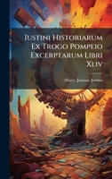 Iustini Historiarum Ex Trogo Pompeio Excerptarum Libri Xliv (Latin Edition) 1024684733 Book Cover